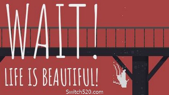 等等！生活是美好的！Wait! Life is beautiful!- Switch520.com