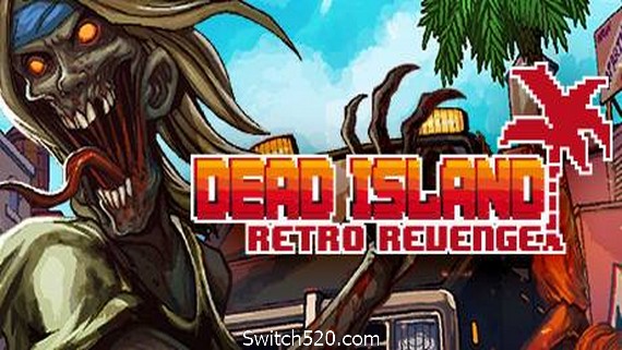 死亡岛:复仇/Dead Island Retro Revenge- Switch520.com