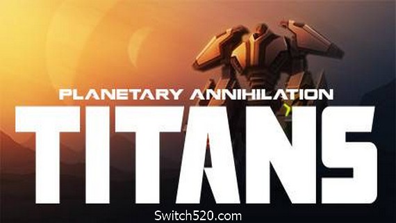 行星的毁灭:泰坦/Planetary Annihilation:TITANS- Switch520.com